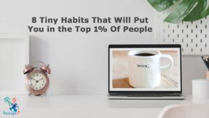 8 Tiny Habits That Will Put You in the Top 1% Of People