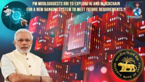 PM Modi suggests RBI to explore AI and blockchain for a new banking system to meet future requirements !!